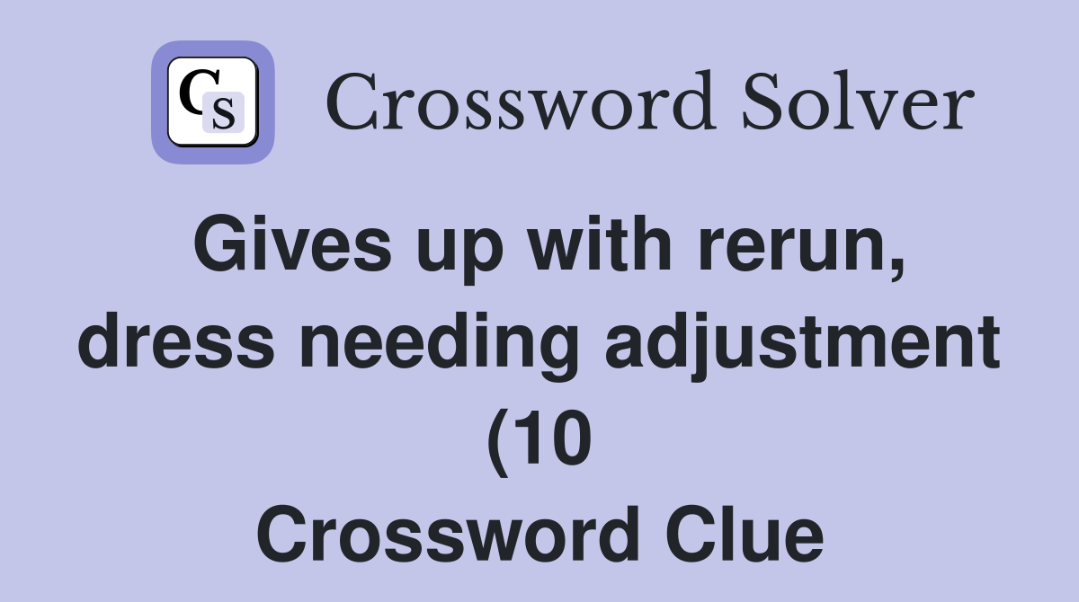 Gives up with rerun dress needing adjustment (10) Crossword Clue Gives up with rerun dress needing adjustment (10) Crossword Clue